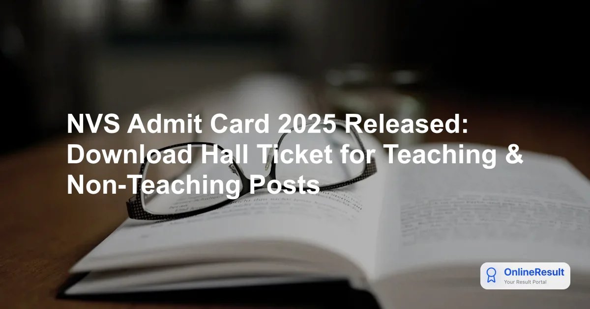 NVS Admit Card 2025 Released: Download Hall Ticket for Teaching & Non-Teaching Posts