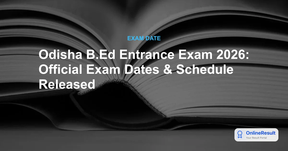 Odisha B.Ed Entrance Exam 2026: Official Exam Dates & Schedule Released