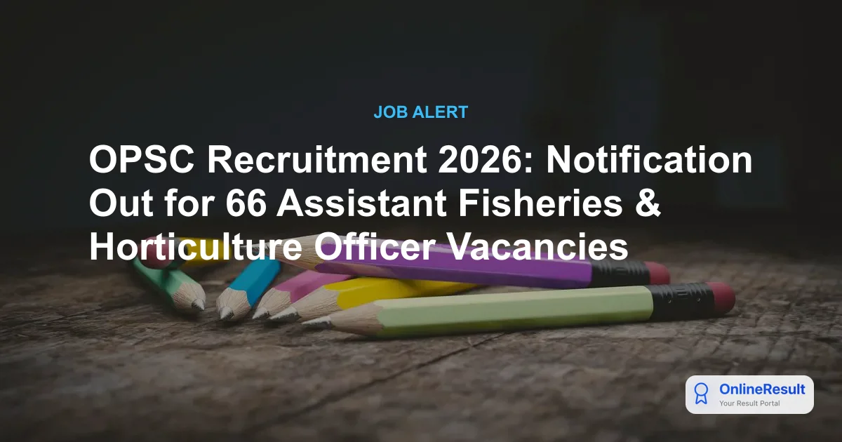 OPSC Recruitment 2026: Notification Out for 66 Assistant Fisheries & Horticulture Officer Vacancies