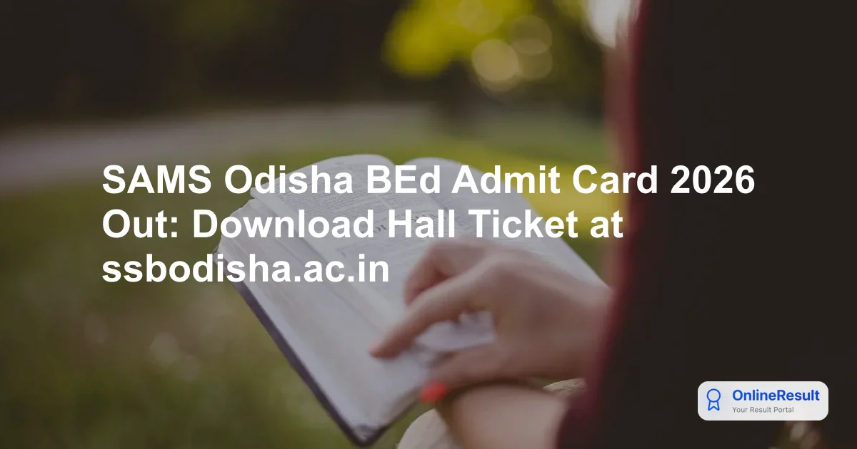 SAMS Odisha BEd Admit Card 2026 Out: Download Hall Ticket at ssbodisha.ac.in