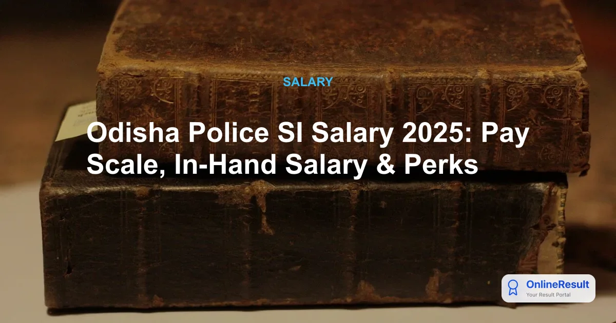 Odisha Police SI Salary 2025: Pay Scale, In-Hand Salary & Perks