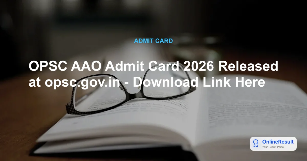 OPSC AAO Admit Card 2026 Released at opsc.gov.in - Download Link Here