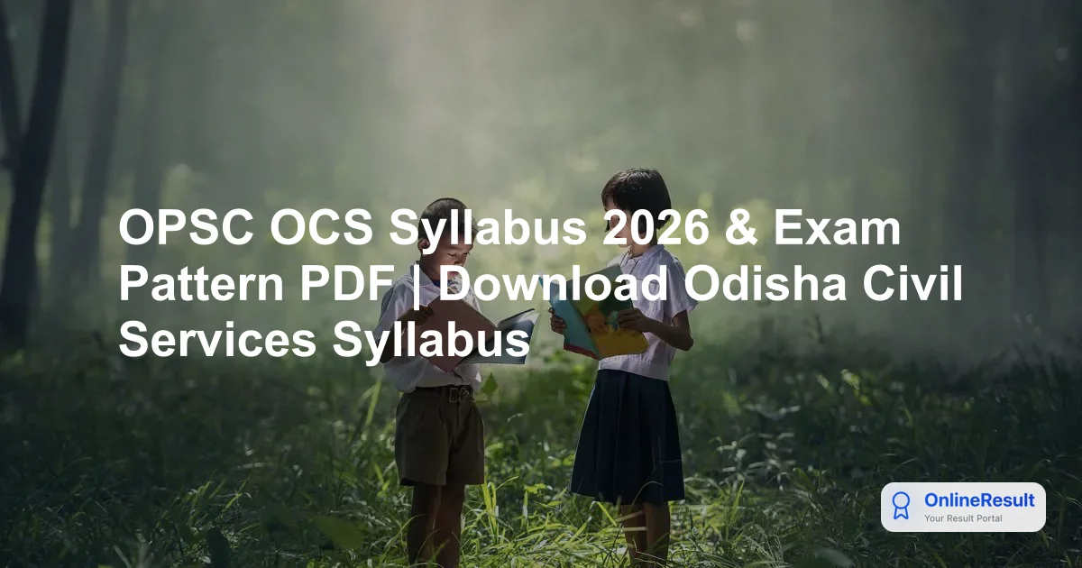 OPSC OCS Syllabus 2026 & Exam Pattern PDF | Download Odisha Civil Services Syllabus