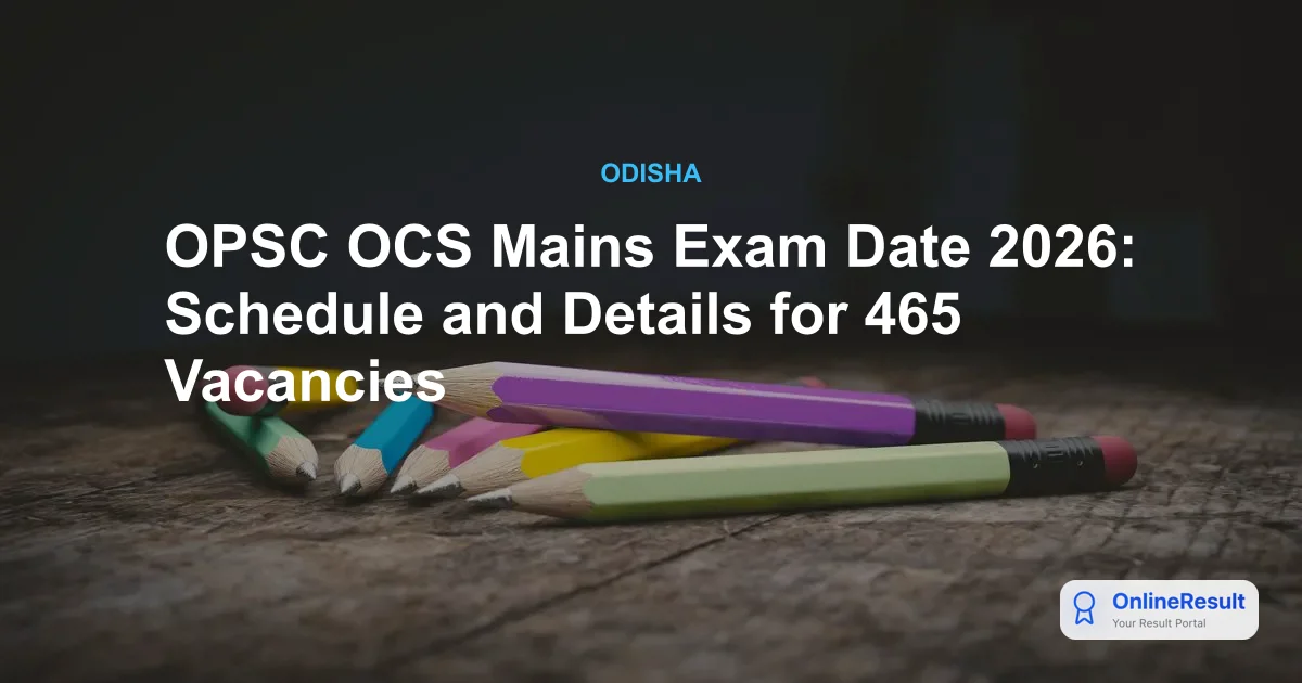 OPSC OCS Mains Exam Date 2026: Schedule and Details for 465 Vacancies