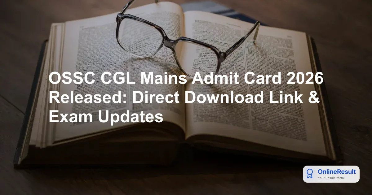 OSSC CGL Mains Admit Card 2026 Released: Direct Download Link & Exam Updates