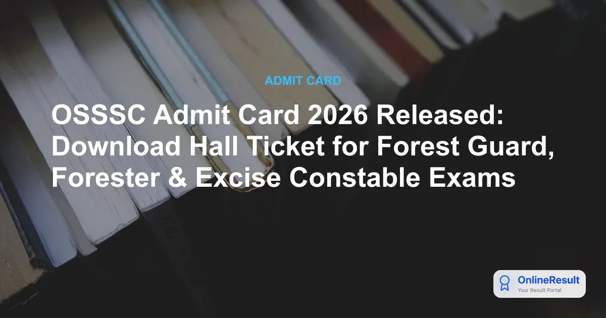 OSSSC Admit Card 2026 Released: Download Hall Ticket for Forest Guard, Forester & Excise Constable Exams