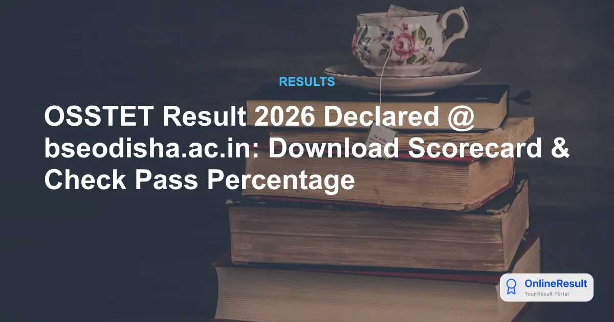 OSSTET Result 2026 Declared @ bseodisha.ac.in: Download Scorecard & Check Pass Percentage
