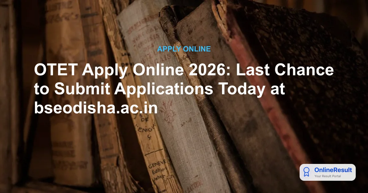 OTET Apply Online 2026: Last Chance to Submit Applications Today at bseodisha.ac.in