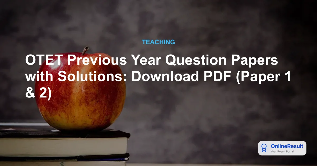 OTET Previous Year Question Papers with Solutions: Download PDF (Paper 1 & 2)