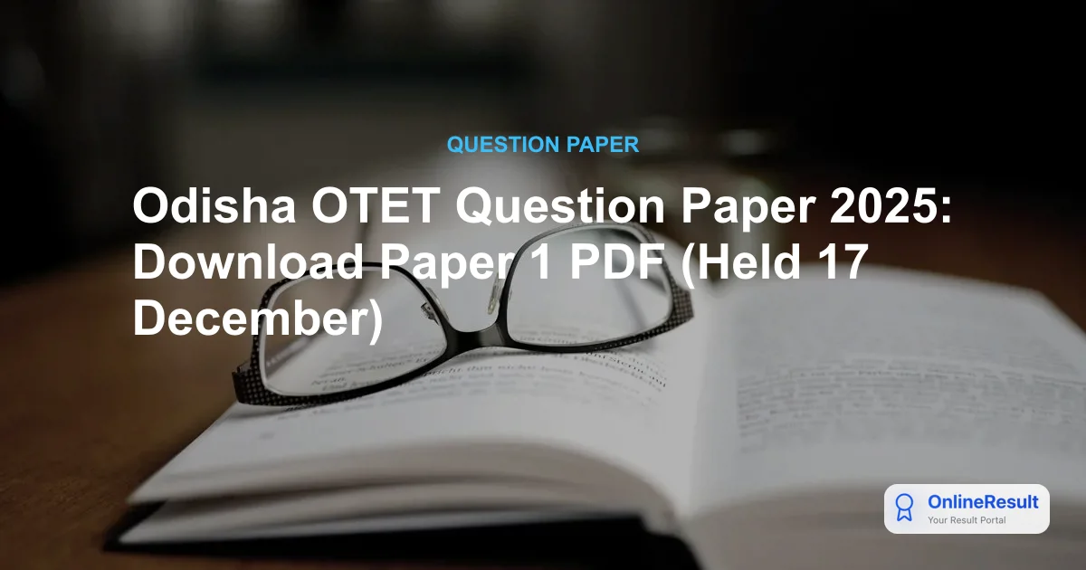 Odisha OTET Question Paper 2025: Download Paper 1 PDF (Held 17 December)