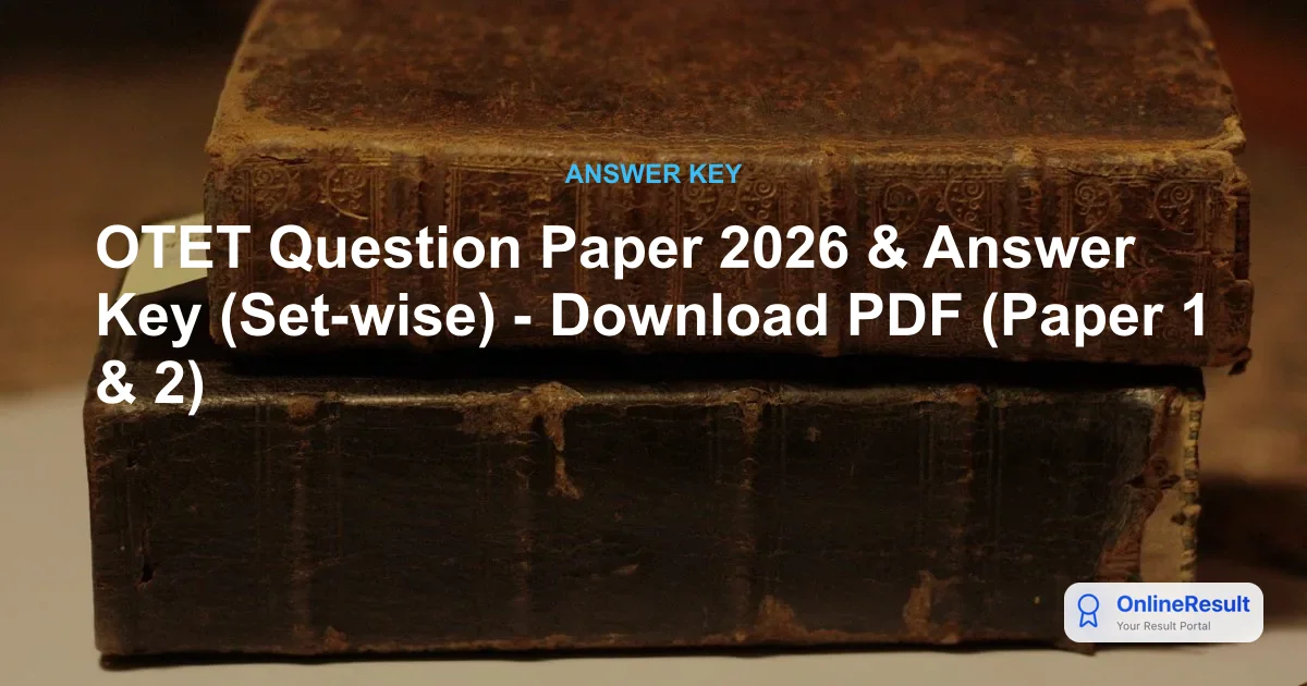 OTET Question Paper 2026 & Answer Key (Set-wise) - Download PDF (Paper 1 & 2)