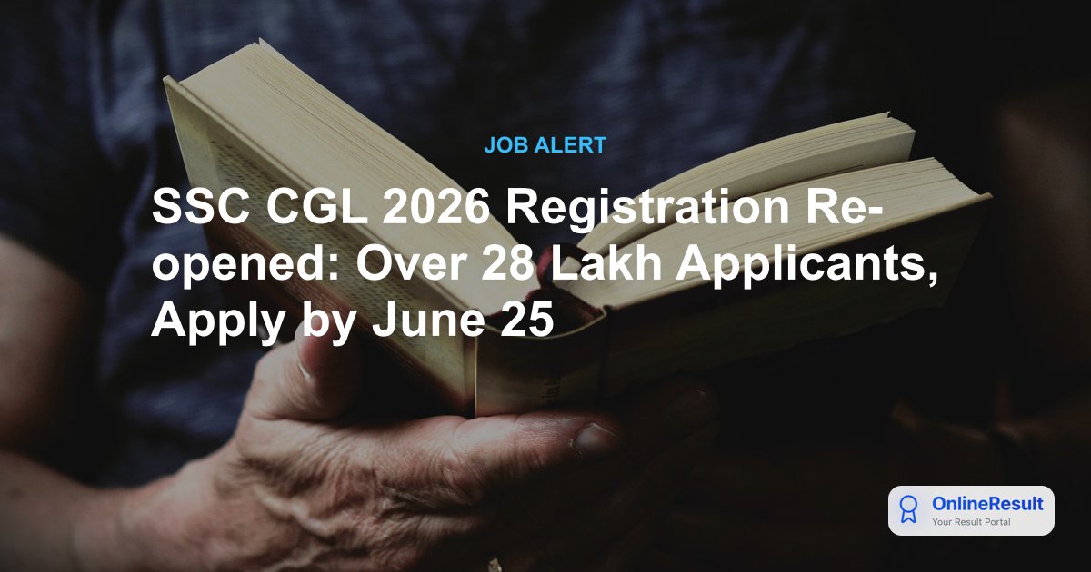 SSC CGL 2026 Registration Re-opened: Over 28 Lakh Applicants, Apply by June 25