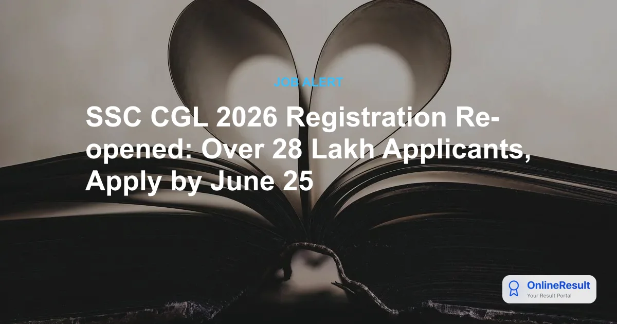 SSC CGL 2026 Registration Re-opened: Over 28 Lakh Applicants, Apply by June 25