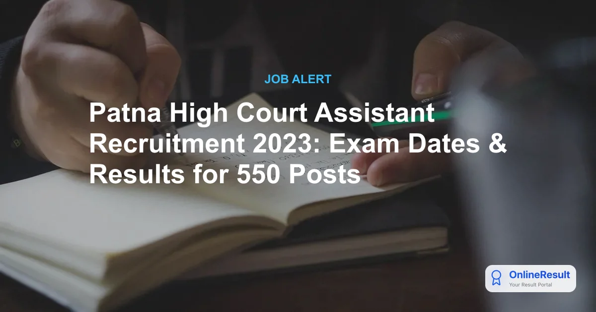 Patna High Court Assistant Recruitment 2023: Exam Dates & Results for 550 Posts