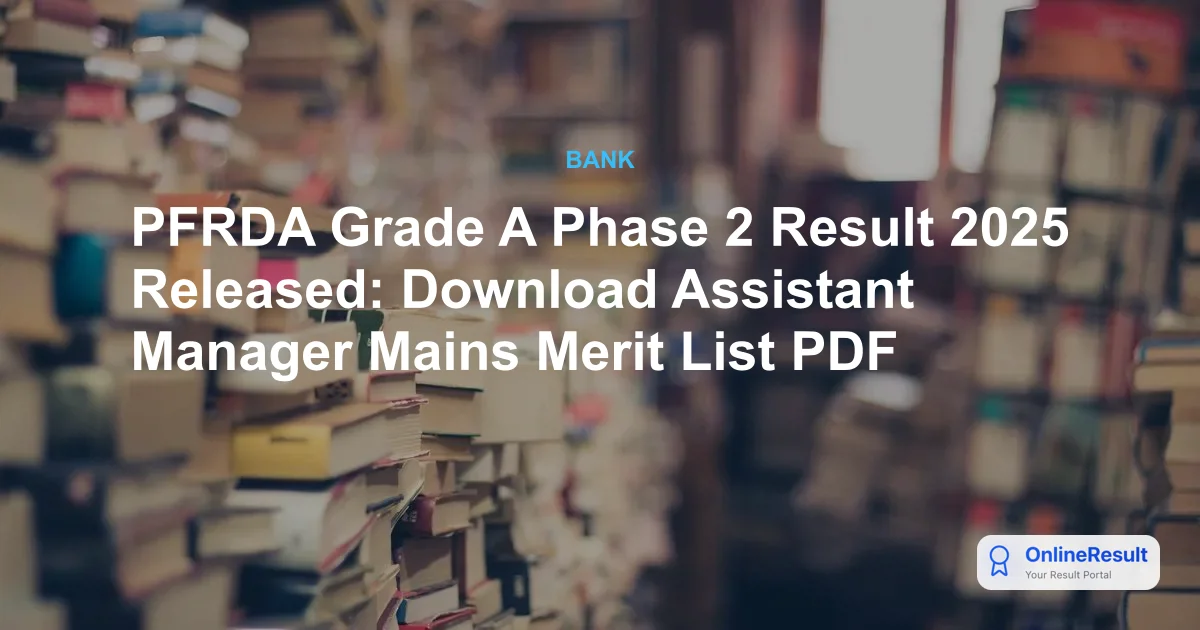 PFRDA Grade A Phase 2 Result 2025 Released: Download Assistant Manager Mains Merit List PDF