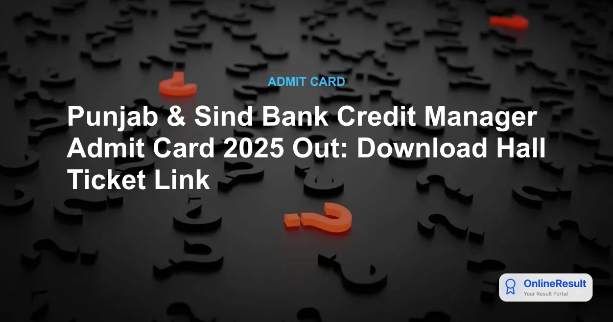 Punjab & Sind Bank Credit Manager Admit Card 2025 Out: Download Hall Ticket Link