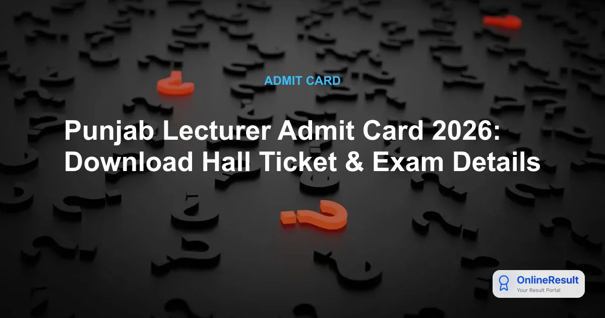Punjab Lecturer Admit Card 2026: Download Hall Ticket & Exam Details