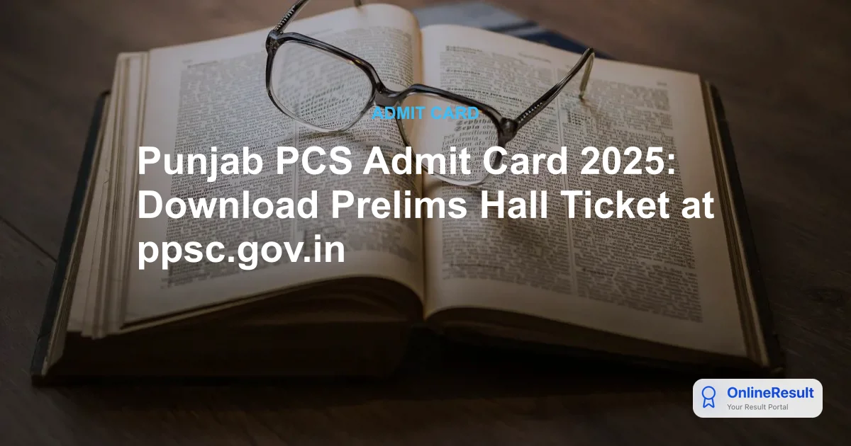 Punjab PCS Admit Card 2025: Download Prelims Hall Ticket at ppsc.gov.in