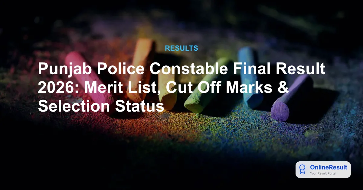 Punjab Police Constable Final Result 2026: Merit List, Cut Off Marks & Selection Status