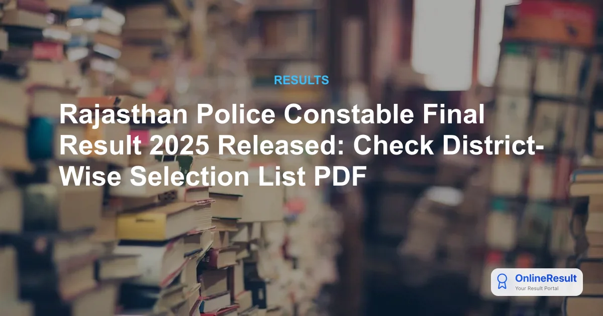 Rajasthan Police Constable Final Result 2025 Released: Check District-Wise Selection List PDF