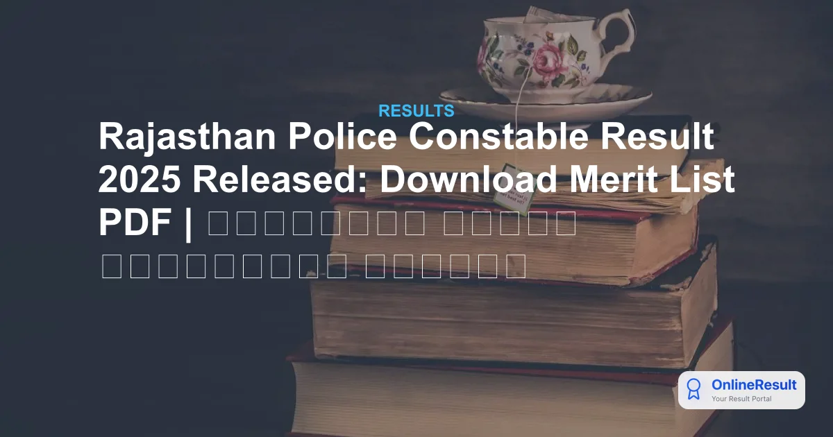 Rajasthan Police Constable Result 2025 Released: Download Merit List PDF | राजस्थान पुलिस कांस्टेबल रिजल्ट