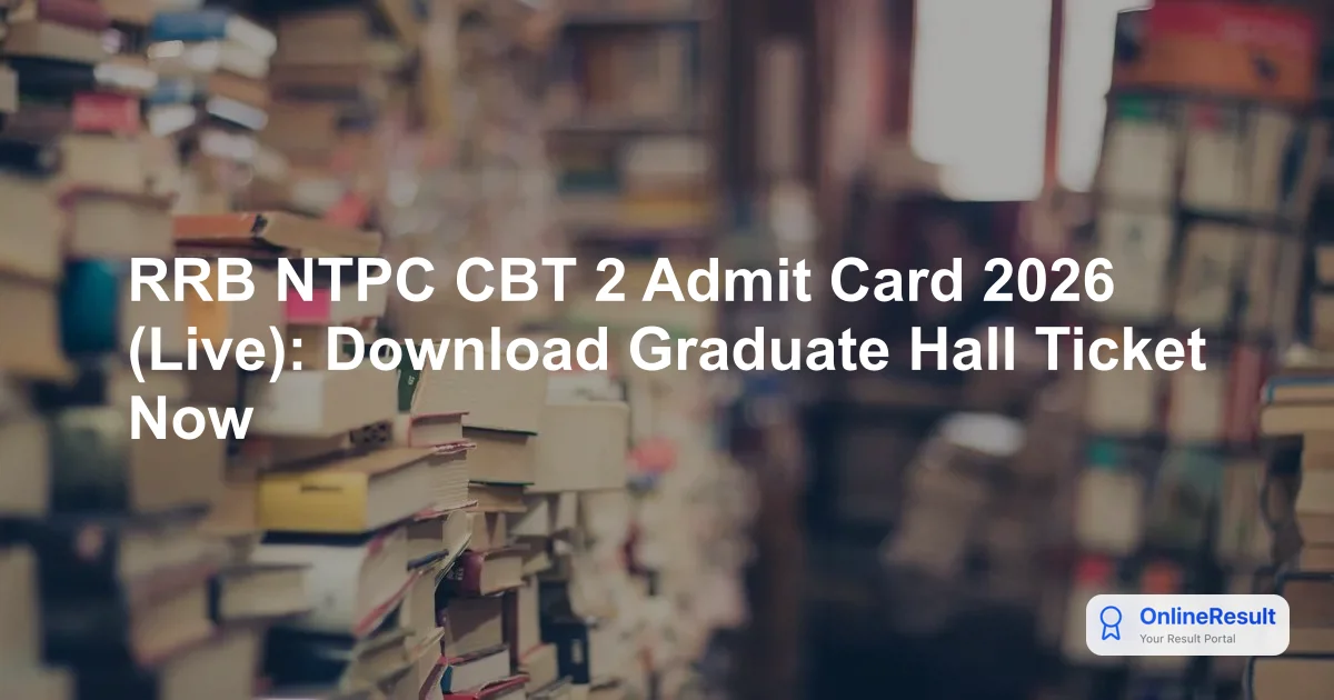 RRB NTPC CBT 2 Admit Card 2026 (Live): Download Graduate Hall Ticket Now