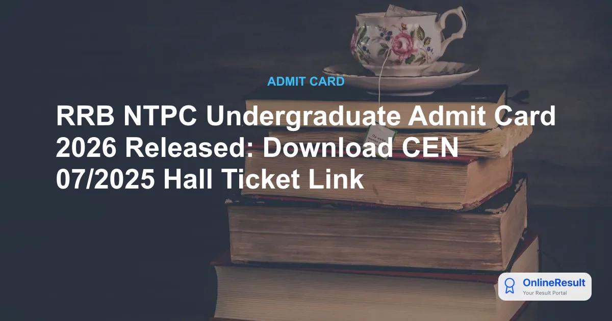 RRB NTPC Undergraduate Admit Card 2026 Released: Download CEN 07/2025 Hall Ticket Link