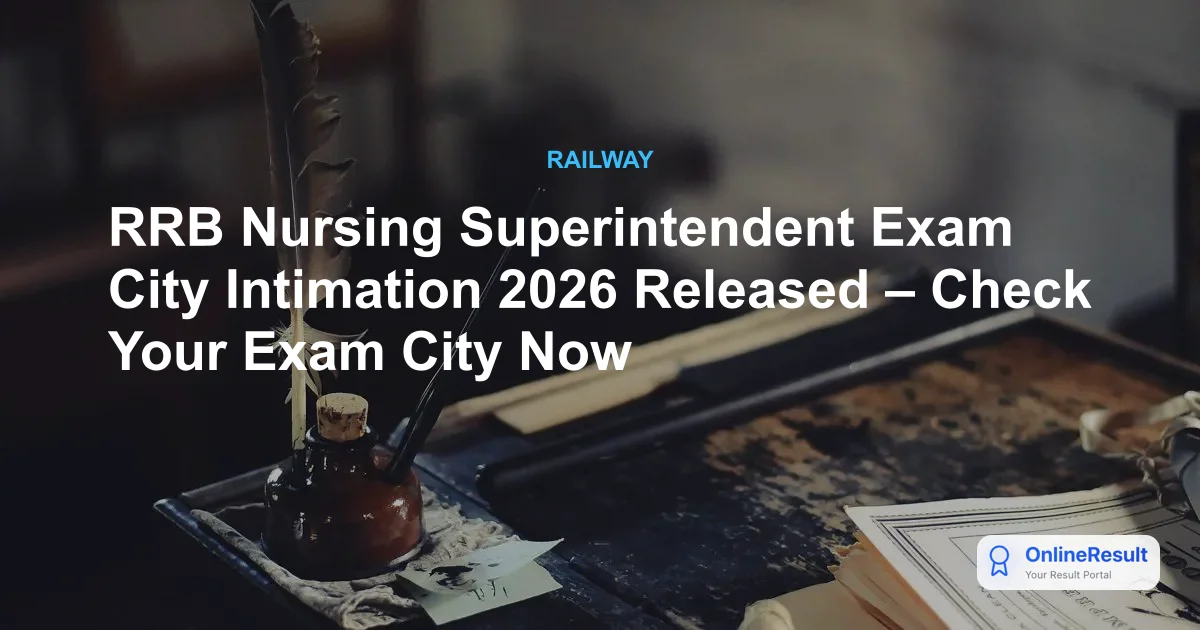 RRB Nursing Superintendent Exam City Intimation 2026 Released – Check Your Exam City Now
