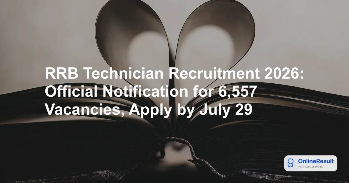 RRB Technician Recruitment 2026: Official Notification for 6,557 Vacancies, Apply by July 29