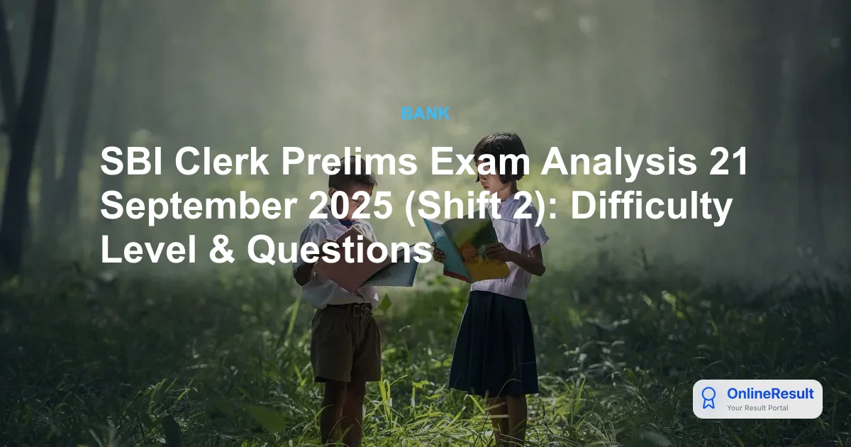 SBI Clerk Prelims Exam Analysis 21 September 2025 (Shift 2): Difficulty Level & Questions