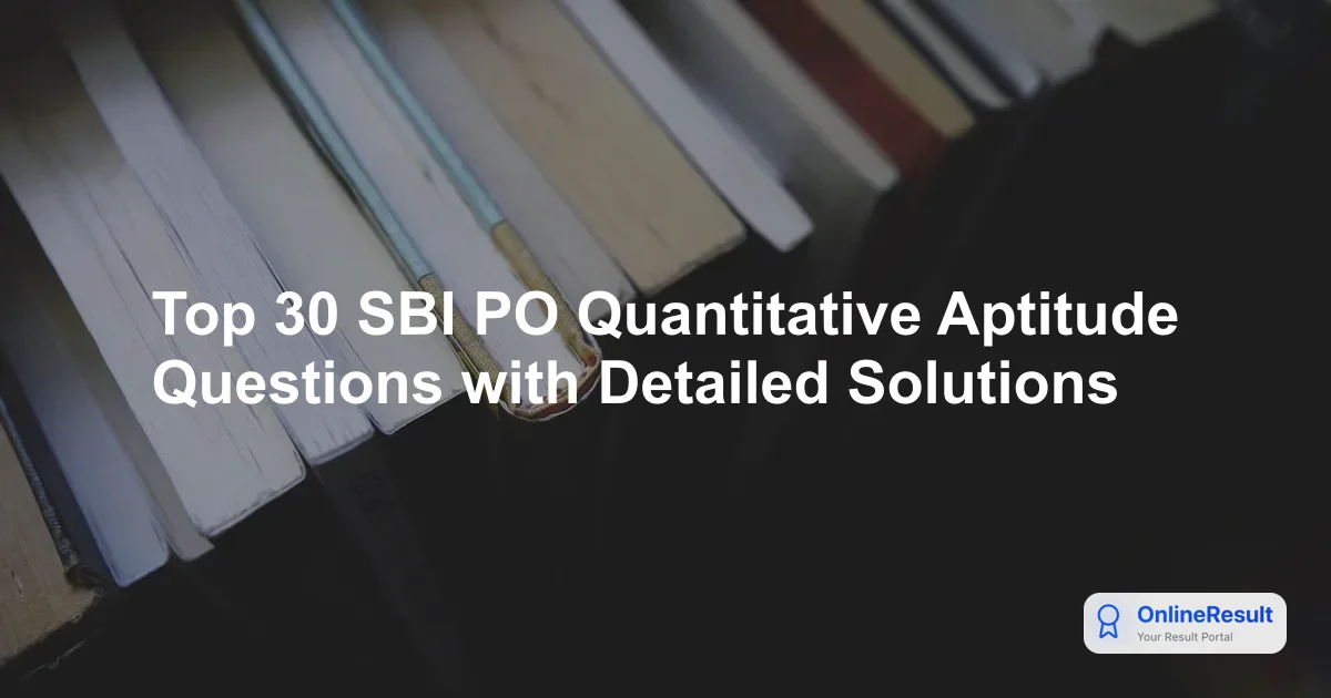 Top 30 SBI PO Quantitative Aptitude Questions with Detailed Solutions