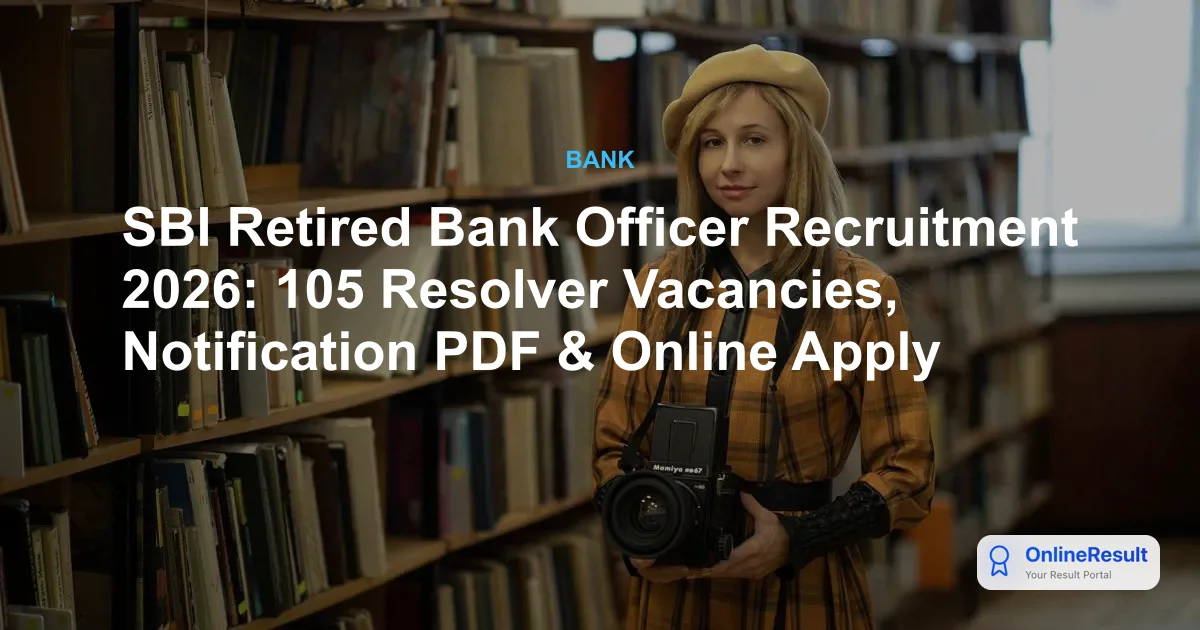 SBI Retired Bank Officer Recruitment 2026: 105 Resolver Vacancies, Notification PDF & Online Apply