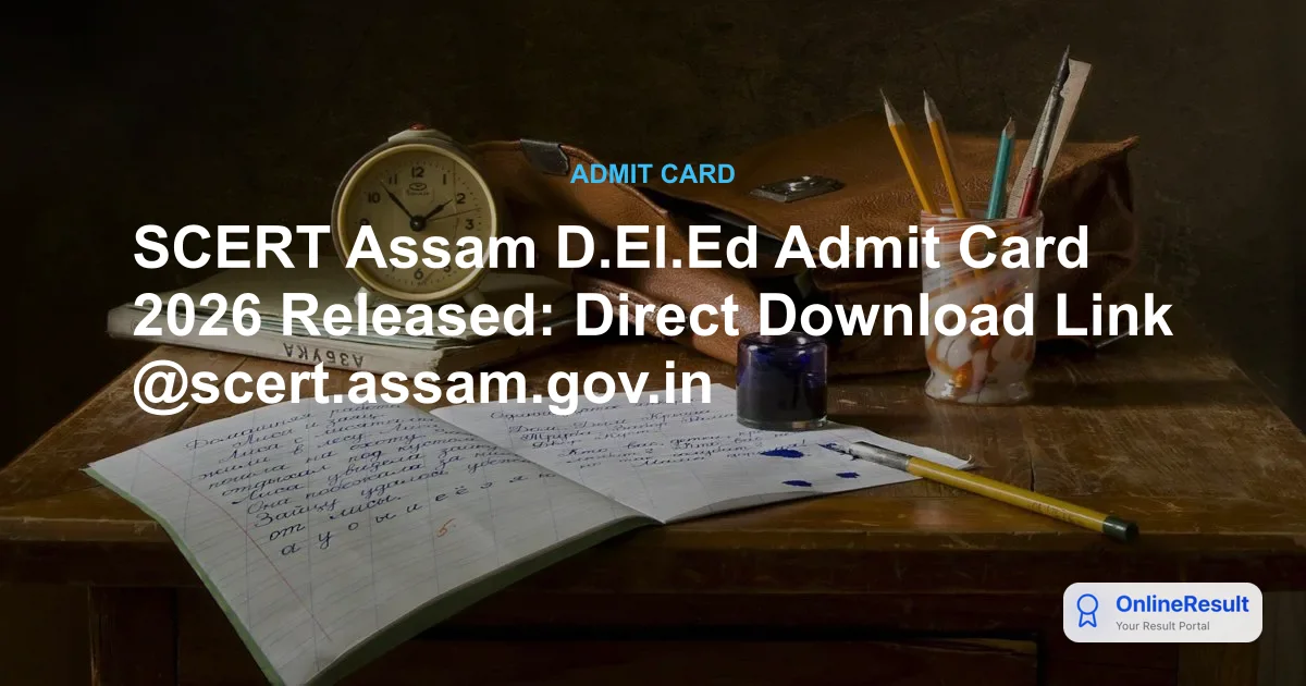 SCERT Assam D.El.Ed Admit Card 2026 Released: Direct Download Link @scert.assam.gov.in