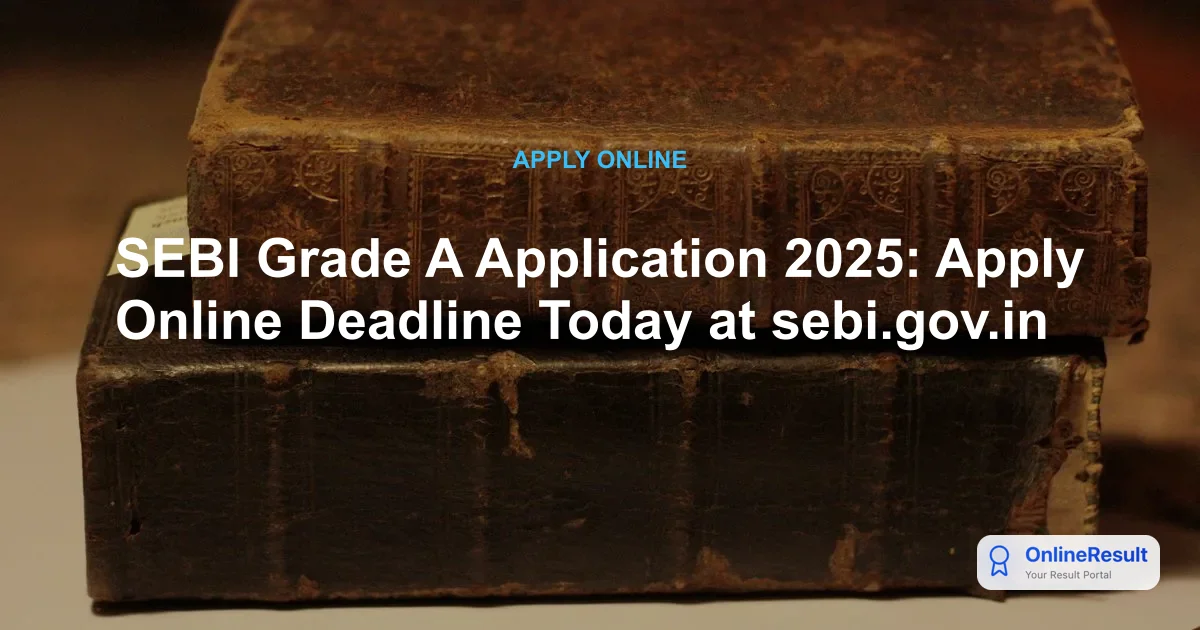 SEBI Grade A Application 2025: Apply Online Deadline Today at sebi.gov.in