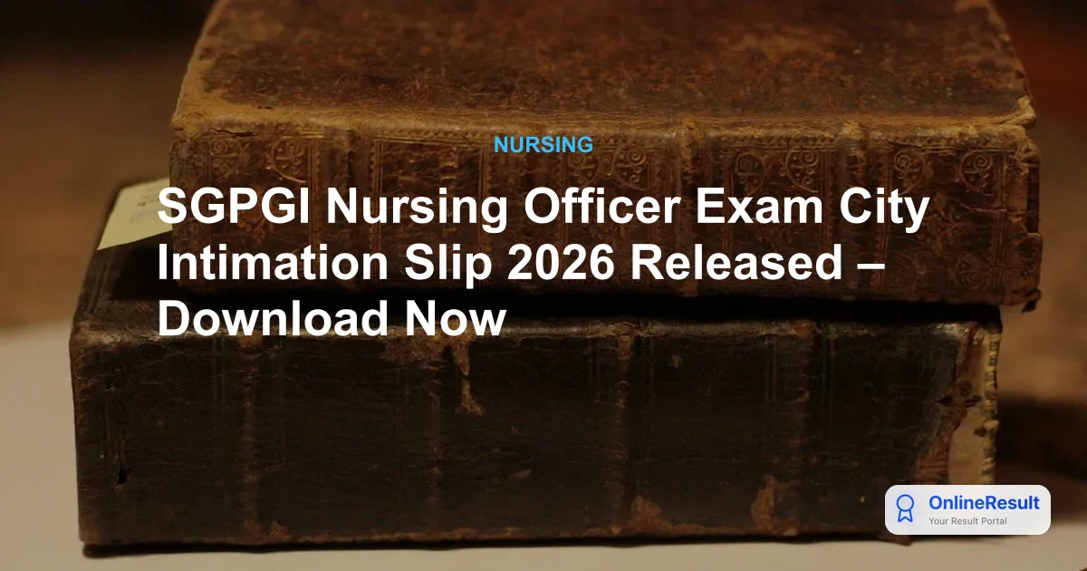 SGPGI Nursing Officer Exam City Intimation Slip 2026 Released – Download Now
