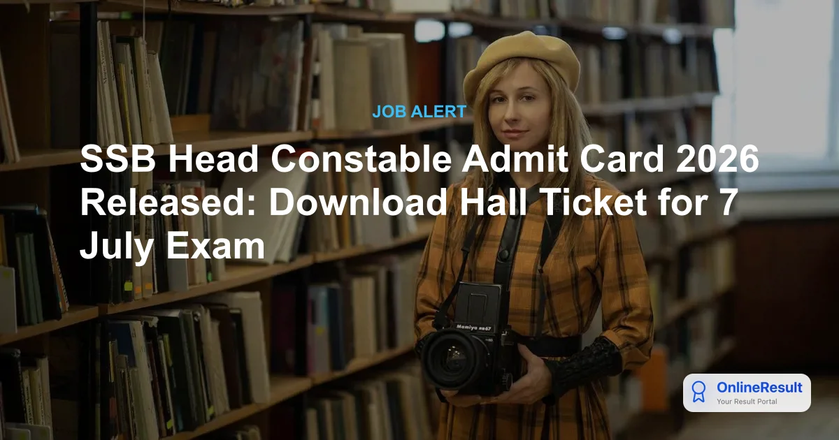 SSB Head Constable Admit Card 2026 Released: Download Hall Ticket for 7 July Exam