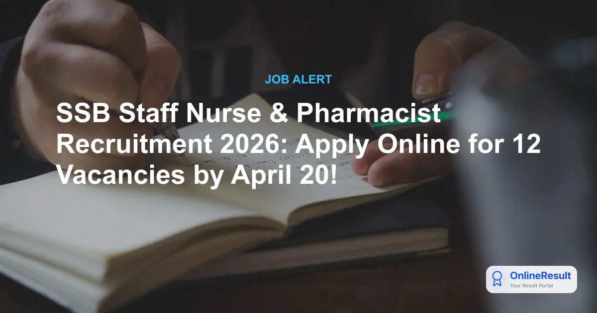 SSB Staff Nurse & Pharmacist Recruitment 2026: Apply Online for 12 Vacancies by April 20!