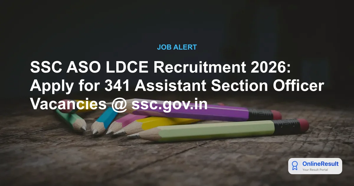 SSC ASO LDCE Recruitment 2026: Apply for 341 Assistant Section Officer Vacancies @ ssc.gov.in