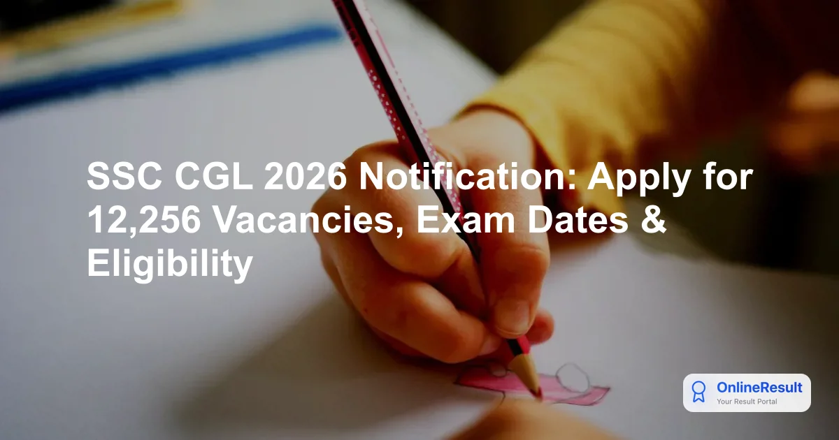 SSC CGL 2026 Notification: Apply for 12,256 Vacancies, Exam Dates & Eligibility