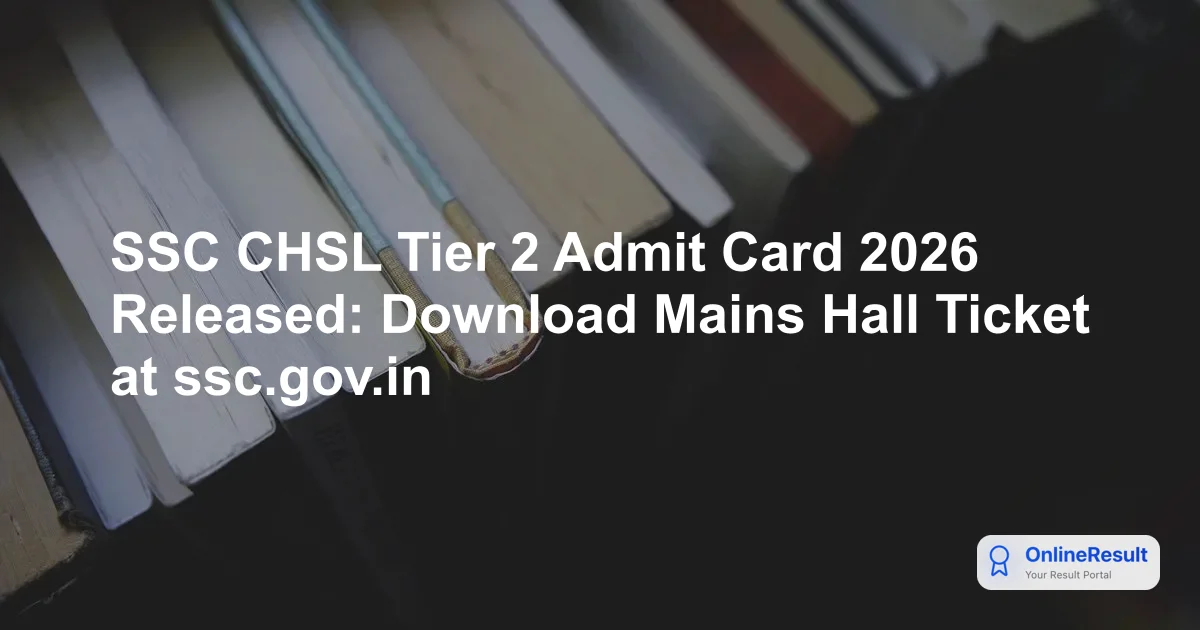 SSC CHSL Tier 2 Admit Card 2026 Released: Download Mains Hall Ticket at ssc.gov.in