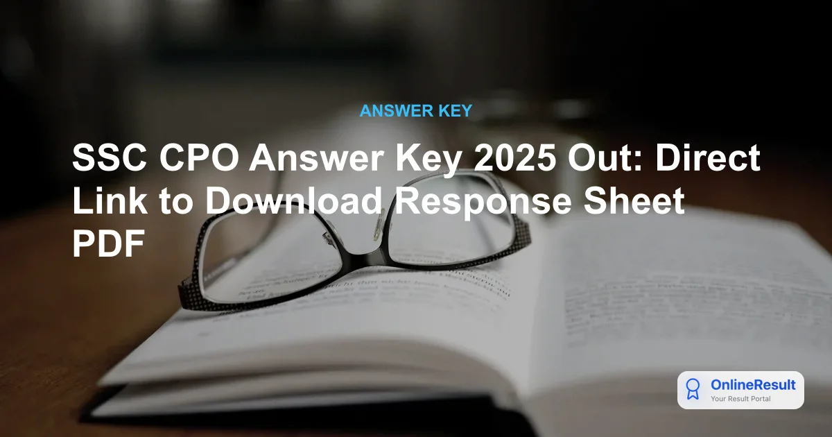 SSC CPO Answer Key 2025 Out: Direct Link to Download Response Sheet PDF