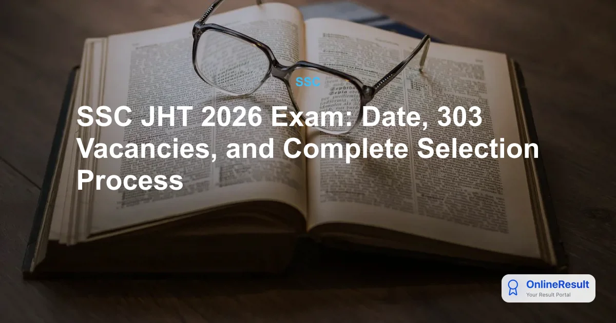 SSC JHT 2026 Exam: Date, 303 Vacancies, and Complete Selection Process