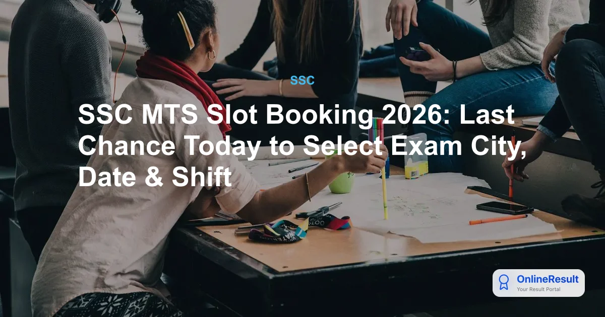 SSC MTS Slot Booking 2026: Last Chance Today to Select Exam City, Date & Shift
