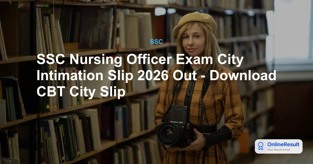 SSC Nursing Officer Exam City Intimation Slip 2026 Out - Download CBT City Slip