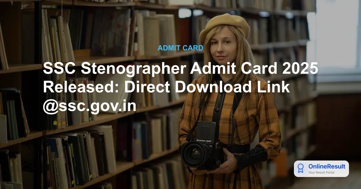 SSC Stenographer Admit Card 2025 Released: Direct Download Link @ssc.gov.in