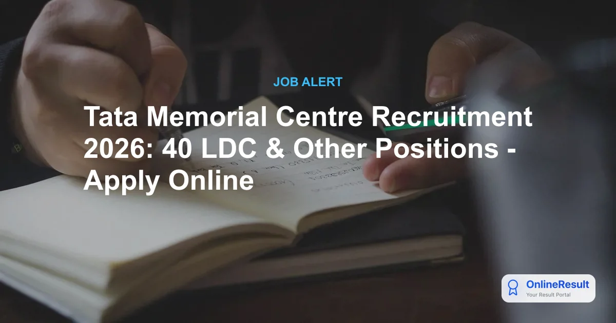 Tata Memorial Centre Recruitment 2026: 40 LDC & Other Positions - Apply Online