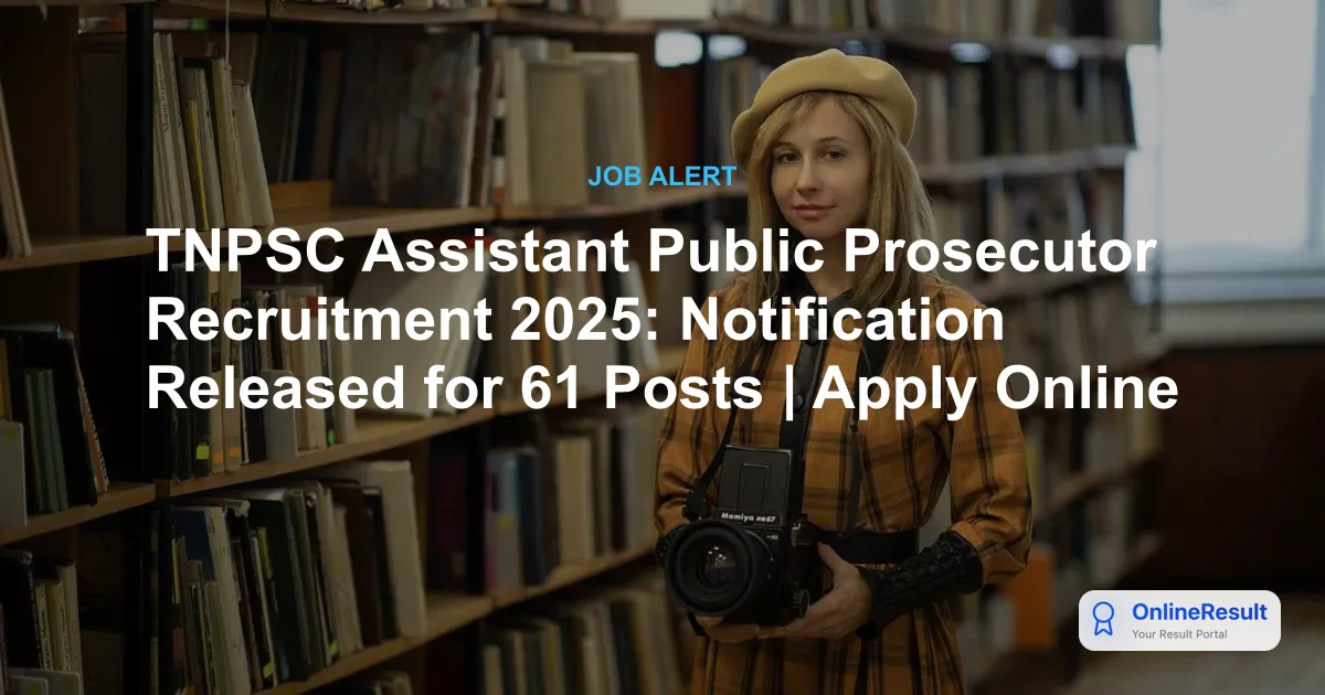 TNPSC Assistant Public Prosecutor Recruitment 2025: Notification Released for 61 Posts | Apply Online