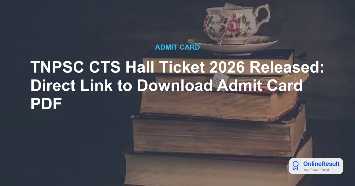 TNPSC CTS Hall Ticket 2026 Released: Direct Link to Download Admit Card PDF
