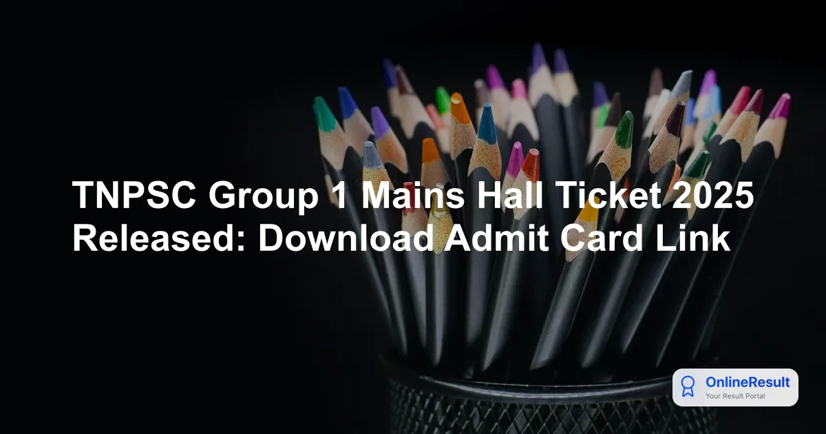 TNPSC Group 1 Mains Hall Ticket 2025 Released: Download Admit Card Link