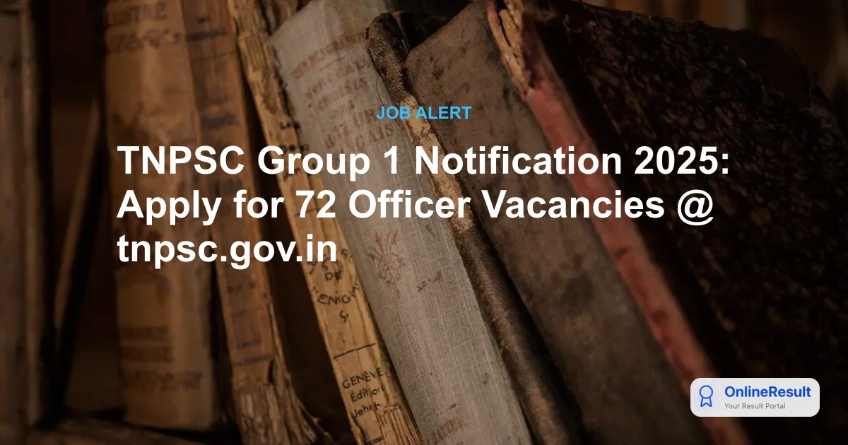 TNPSC Group 1 Notification 2025: Apply for 72 Officer Vacancies @ tnpsc.gov.in